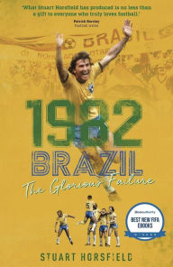 Title: 1982 Brazil: The Glorious Failure, Author: Stuart Horsfield