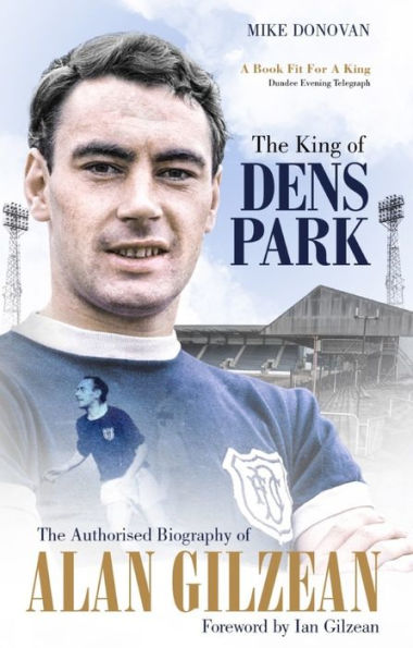 The King of Dens Park The: The Authorised Biography of Alan Gilzean