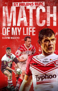 Title: St Helens Match of My Life: Saints Legends Relive Their Greatest Games, Author: David Kuzio