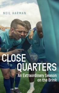 Title: Close Quarters: An Extraordinary Season on the Brink and Behind the Scenes, Author: Neil Harman