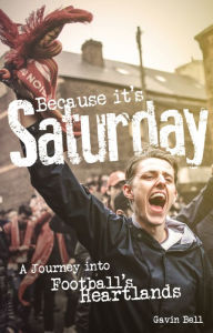 Title: Because it's Saturday: A Journey into Football's Heartland, Author: Gavin Bell