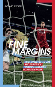 Title: Fine Margins: How Manchester City and Liverpool Forged Football's Ultimate Rivalry, Author: Richard Buxton