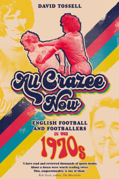 All Crazee Now: English Football and Footballers the 1970s