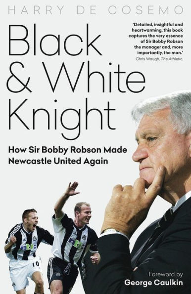 Black and White Knight: How Sir Bobby Robson Made Newcastle United Again