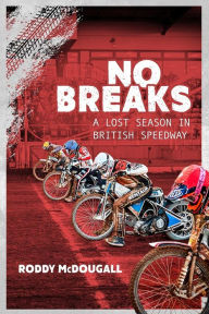 Title: No Breaks: A Lost Season in British Speedway, Author: Roddy McDougall