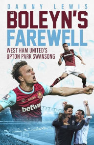 Title: The Boleyn's Farewell: West Ham United's Upton Park Swansong, Author: Danny Lewis