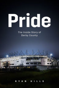 Title: Pride: The Inside Story of Derby County in the 21st Century, Author: Ryan Hills