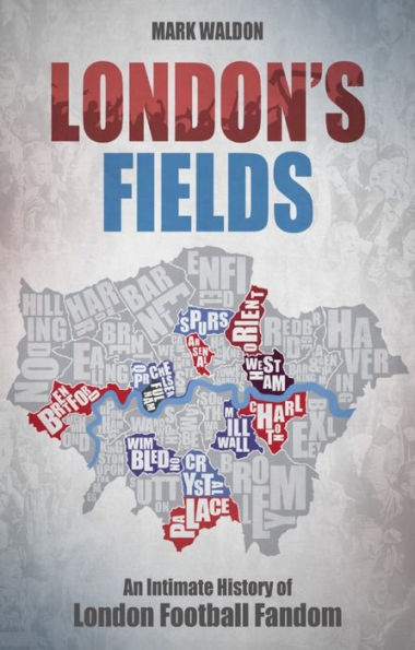 London's Fields: An Intimate History of London Football Fandom