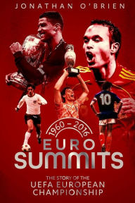 Download free ebooks online for kindle Euro Summits: The Story of the Uefa European Championships 1960 to 2016 CHM by 