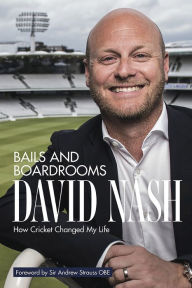 Title: Bails and Boardrooms: How Cricket Changed My Life, Author: David Nash