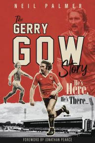 Title: He's Here, He's There: The Gerry Gow Story, Author: Neil Palmer