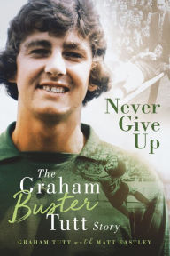 Title: Never Give Up: The Graham 'Buster' Tutt Story, Author: Matt Eastley