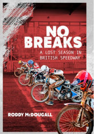 Title: No Breaks: A Lost Season in British Speedway, Author: Roddy McDougall