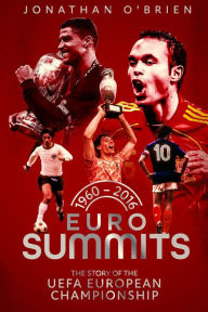 Title: Euro Summits: The Story of the Uefa European Championships 1960 to 2016, Author: Jonathan Brien