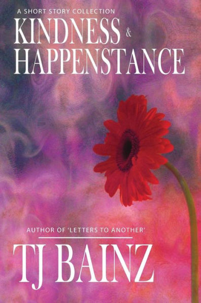 Kindness And Happenstance: A Short Story Collection