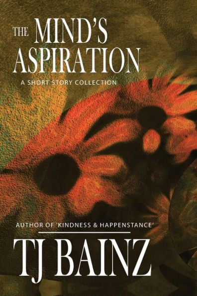 The Mind's Aspiration: A Short Story Collection