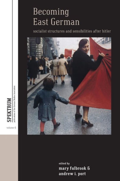 Becoming East German: Socialist Structures and Sensibilities after Hitler / Edition 1