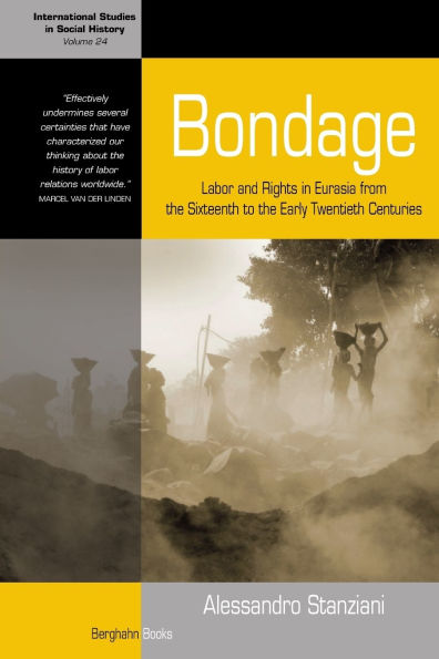 Bondage: Labor and Rights in Eurasia from the Sixteenth to the Early Twentieth Centuries / Edition 1