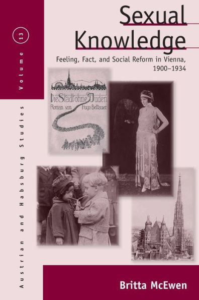 Sexual Knowledge: Feeling, Fact, and Social Reform in Vienna, 1900-1934 / Edition 1