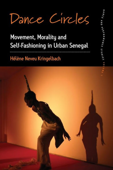 Dance Circles: Movement, Morality and Self-fashioning in Urban Senegal / Edition 1