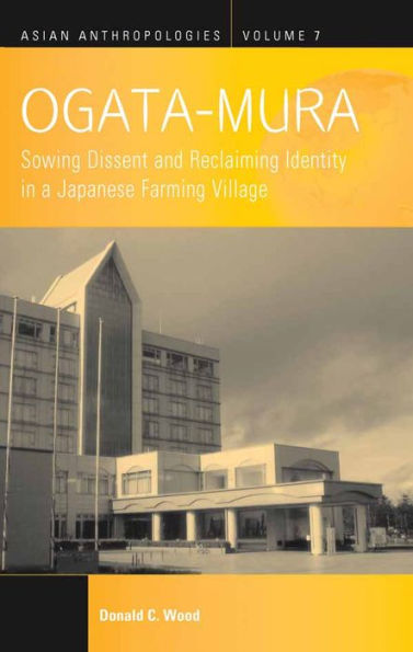 Ogata-Mura: Sowing Dissent and Reclaiming Identity in a Japanese Farming Village / Edition 1