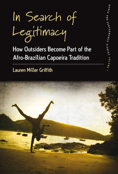 In Search of Legitimacy: How Outsiders Become Part of the Afro-Brazilian Capoeira Tradition / Edition 1