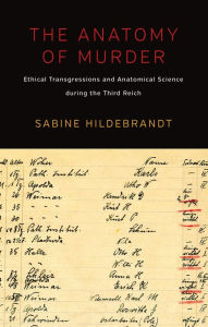 Title: The Anatomy of Murder: Ethical Transgressions and Anatomical Science during the Third Reich / Edition 1, Author: Sabine Hildebrandt