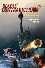 Title: Deadly Contradictions: The New American Empire and Global Warring / Edition 1, Author: Stephen P. Reyna