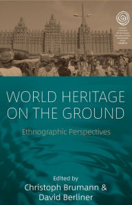 Title: World Heritage on the Ground: Ethnographic Perspectives / Edition 1, Author: Christoph Brumann