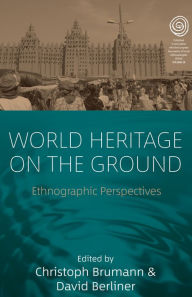 Title: World Heritage on the Ground: Ethnographic Perspectives, Author: Christoph Brumann