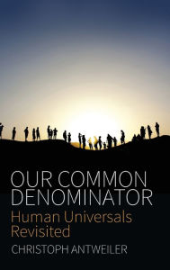 Title: Our Common Denominator: Human Universals Revisited / Edition 1, Author: Christoph Antweiler