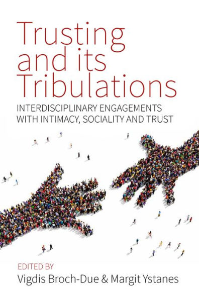 Trusting and its Tribulations: Interdisciplinary Engagements with Intimacy, Sociality and Trust / Edition 1