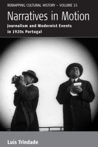 Title: Narratives in Motion: Journalism and Modernist Events in 1920s Portugal / Edition 1, Author: Lu s Trindade