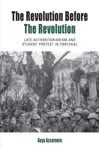 The Revolution before the Revolution: Late Authoritarianism and Student Protest in Portugal / Edition 1