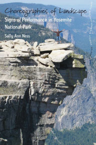 Title: Choreographies of Landscape: Signs of Performance in Yosemite National Park, Author: Sally Ann Ness