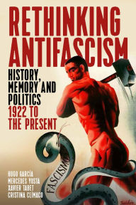 Title: Rethinking Antifascism: History, Memory and Politics, 1922 to the Present / Edition 1, Author: Hugo Garc a