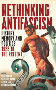 Title: Rethinking Antifascism: History, Memory and Politics, 1922 to the Present, Author: Hugo Garc a