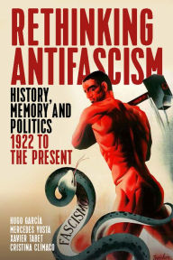 Title: Rethinking Antifascism: History, Memory and Politics, 1922 to the Present, Author: Hugo Garc#x000ED;a