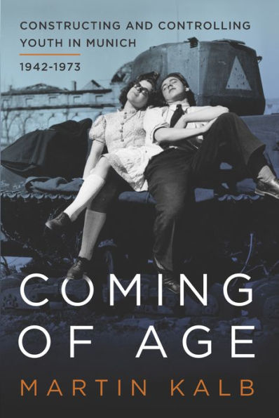 Coming of Age: Constructing and Controlling Youth in Munich, 1942-1973 / Edition 1