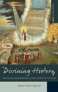 Title: Divining History: Prophetism, Messianism and the Development of the Spirit / Edition 1, Author: Jayne Svenungsson