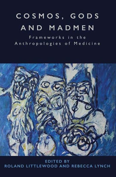 Cosmos, Gods and Madmen: Frameworks in the Anthropologies of Medicine