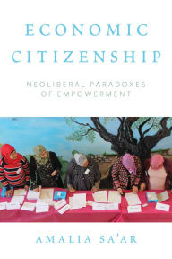 Title: Economic Citizenship: Neoliberal Paradoxes of Empowerment / Edition 1, Author: Amalia Sa'ar