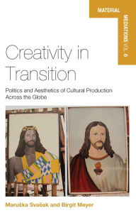 Title: Creativity in Transition: Politics and Aesthetics of Cultural Production Across the Globe / Edition 1, Author: Maruska Svasek