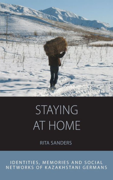 Staying at Home: Identities, Memories and Social Networks of Kazakhstani Germans / Edition 1