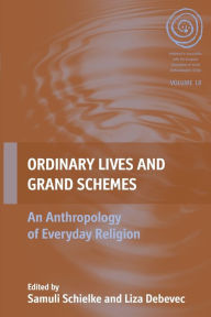 Title: Ordinary Lives and Grand Schemes: An Anthropology of Everyday Religion / Edition 1, Author: Samuli Schielke