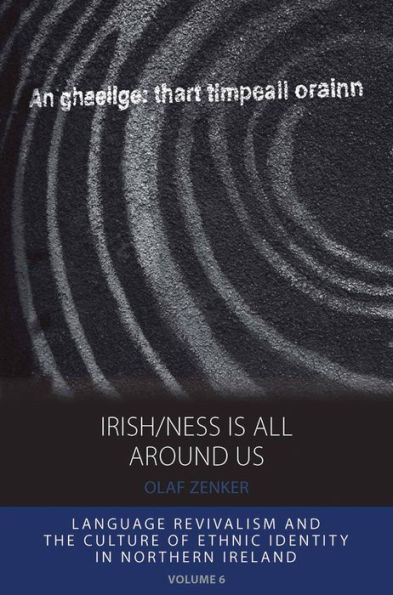 Irish/ness Is All Around Us: Language Revivalism and the Culture of Ethnic Identity in Northern Ireland / Edition 1