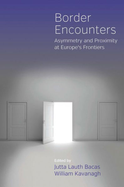 Border Encounters: Asymmetry and Proximity at Europe's Frontiers / Edition 1