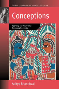 Title: Conceptions: Infertility and Procreative Technologies in India / Edition 1, Author: Aditya Bharadwaj