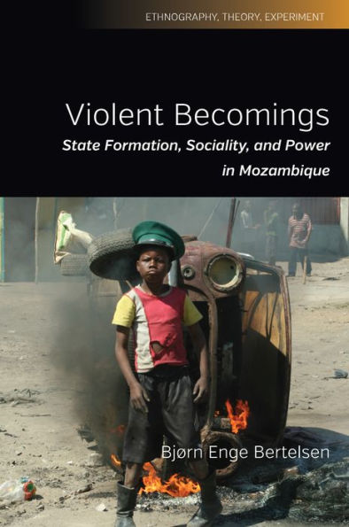 Violent Becomings: State Formation, Sociality, and Power in Mozambique / Edition 1