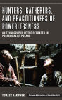 Hunters, Gatherers, and Practitioners of Powerlessness: An Ethnography of the Degraded in Postsocialist Poland
